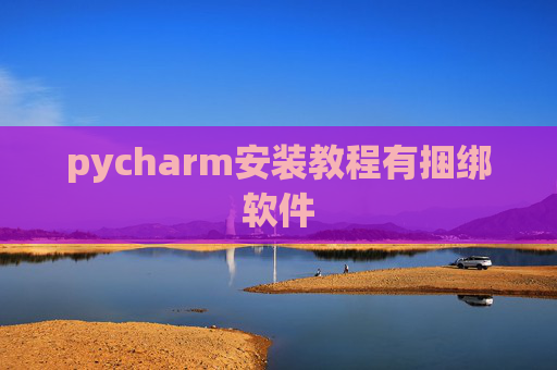 pycharm安装教程有捆绑软件 pycharm安装教程有捆绑软件